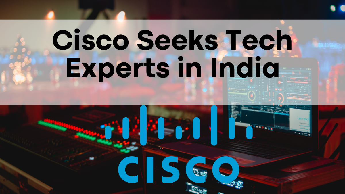 Cisco Hiring Tech Experts in India, Check Here For More Details